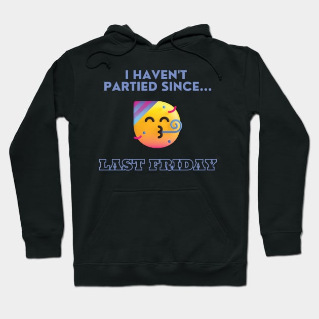 I Haven't Partied Since...Last Friday Famous Quote Hoodie by mschubbybunny